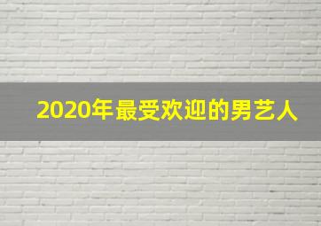 2020年最受欢迎的男艺人