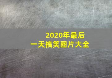 2020年最后一天搞笑图片大全