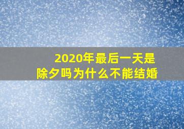 2020年最后一天是除夕吗为什么不能结婚