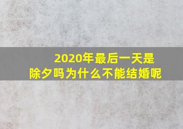 2020年最后一天是除夕吗为什么不能结婚呢