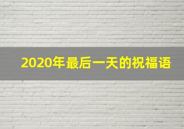 2020年最后一天的祝福语