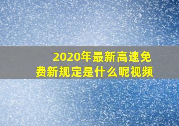 2020年最新高速免费新规定是什么呢视频