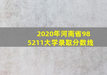 2020年河南省985211大学录取分数线