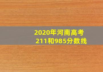 2020年河南高考211和985分数线