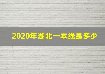 2020年湖北一本线是多少