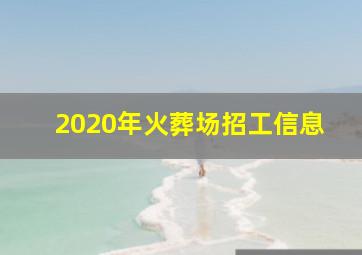 2020年火葬场招工信息