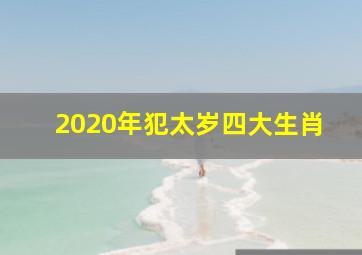 2020年犯太岁四大生肖