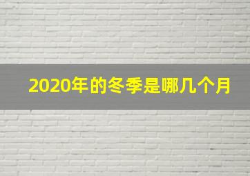 2020年的冬季是哪几个月