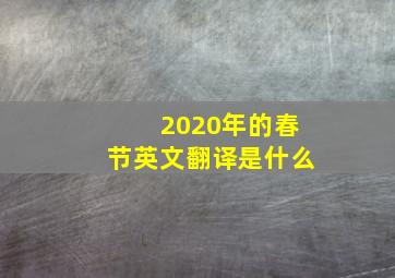 2020年的春节英文翻译是什么