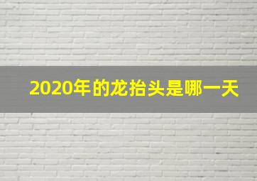 2020年的龙抬头是哪一天