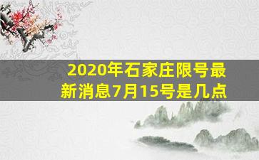 2020年石家庄限号最新消息7月15号是几点