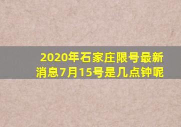 2020年石家庄限号最新消息7月15号是几点钟呢