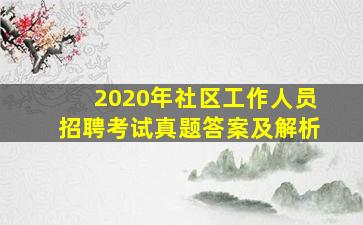 2020年社区工作人员招聘考试真题答案及解析