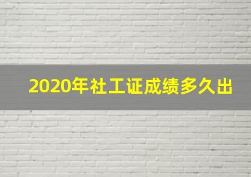 2020年社工证成绩多久出