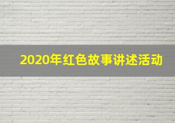 2020年红色故事讲述活动