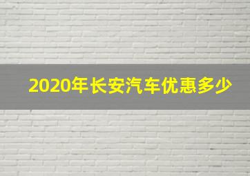 2020年长安汽车优惠多少