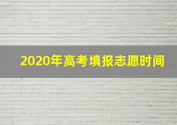 2020年高考填报志愿时间