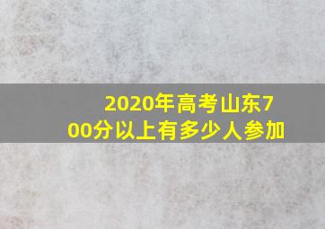 2020年高考山东700分以上有多少人参加