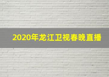 2020年龙江卫视春晚直播