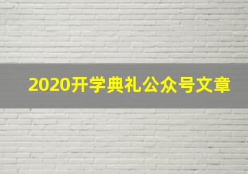 2020开学典礼公众号文章