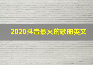 2020抖音最火的歌曲英文