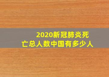 2020新冠肺炎死亡总人数中国有多少人