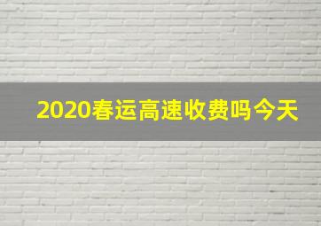 2020春运高速收费吗今天