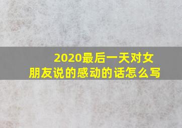 2020最后一天对女朋友说的感动的话怎么写