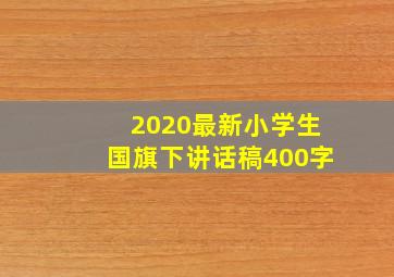 2020最新小学生国旗下讲话稿400字