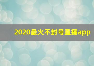 2020最火不封号直播app