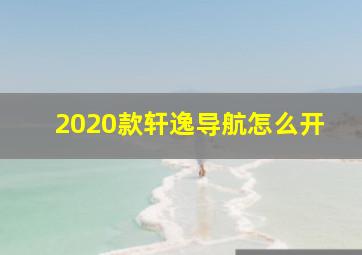 2020款轩逸导航怎么开