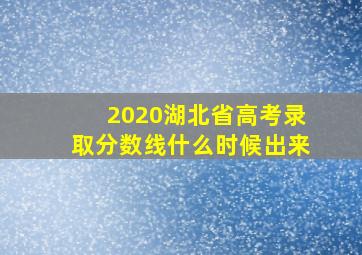 2020湖北省高考录取分数线什么时候出来