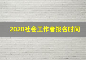 2020社会工作者报名时间