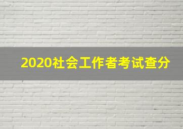 2020社会工作者考试查分