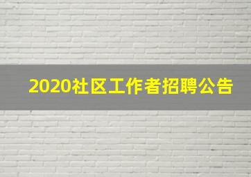 2020社区工作者招聘公告