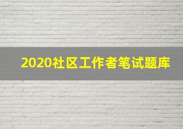 2020社区工作者笔试题库