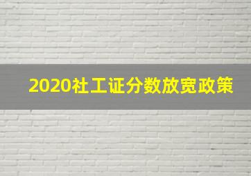 2020社工证分数放宽政策