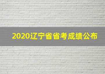 2020辽宁省省考成绩公布