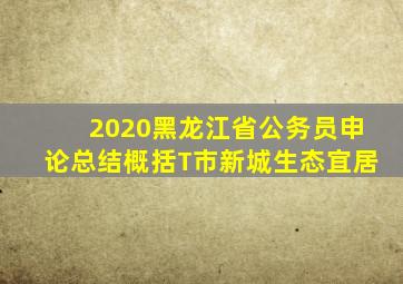 2020黑龙江省公务员申论总结概括T市新城生态宜居