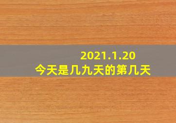 2021.1.20今天是几九天的第几天