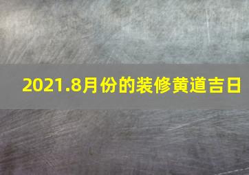 2021.8月份的装修黄道吉日