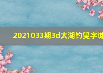 2021033期3d太湖钓叟字谜