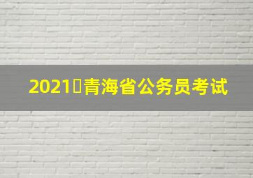 2021་青海省公务员考试