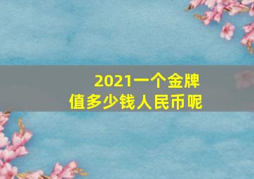 2021一个金牌值多少钱人民币呢