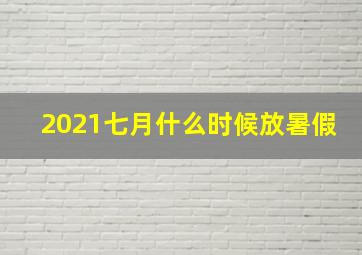 2021七月什么时候放暑假