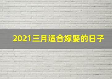 2021三月适合嫁娶的日子