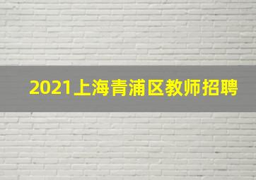 2021上海青浦区教师招聘