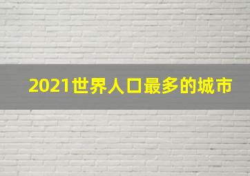 2021世界人口最多的城市