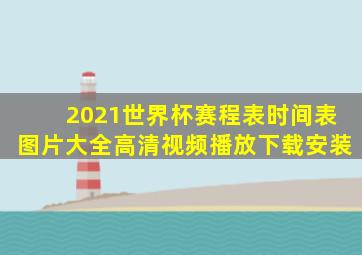 2021世界杯赛程表时间表图片大全高清视频播放下载安装