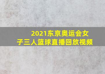 2021东京奥运会女子三人篮球直播回放视频